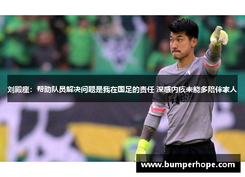 刘殿座:帮助队员解决问题是我在国足的责任 深感内疚未能多陪伴家人 刘殿座:帮助队员解决问题是我在国足的责任 深感内疚未能多陪伴家人